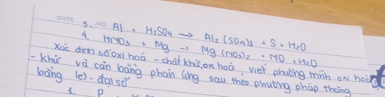 5..NO. Al+H_2SO_9to Al_2(SO_4)_3+S+H_2O
4. HNO_3+Mgto Mg(NO_3)_2+NO+H_2O
Xóc dinn sǒoxi hoá-chai khù, on hoó, vier phuóng tinb ox; hod 
Khú vá can bāng phain ling sau theo phuóng phap thāng 
bàng (e)-da/ so 
3. P