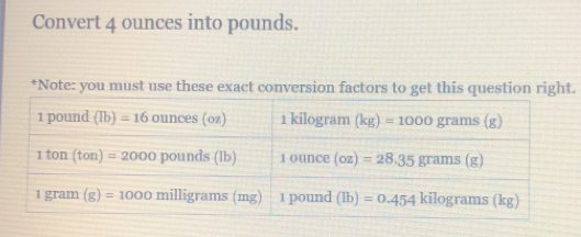 Convert 4 ounces into pounds.
*Note: you must use these exact conversion factors to get this question right.