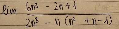 lim  (6n^3-2n+1)/2n^3-n(n^2+n-1) 