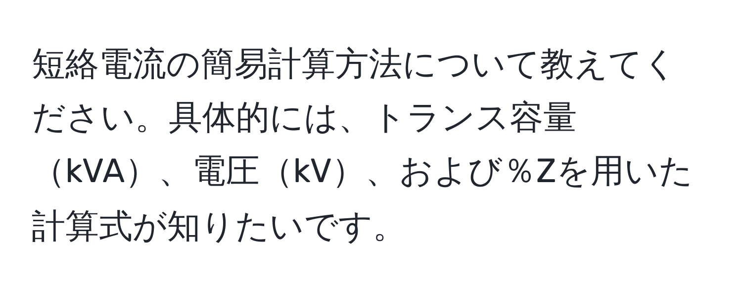 短絡電流の簡易計算方法について教えてください。具体的には、トランス容量kVA、電圧kV、および％Zを用いた計算式が知りたいです。