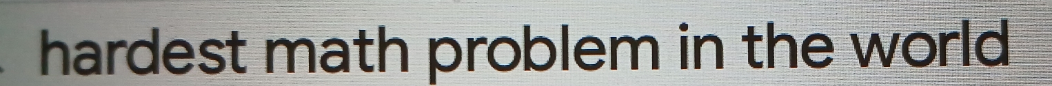 hardest math problem in the world