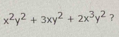 x^2y^2+3xy^2+2x^3y^2 ?