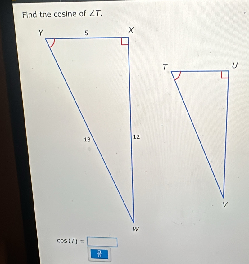 Find the cosine of ∠ T.
 □ /□  