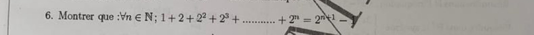 Montrer que : forall n∈ N; 1+2+2^2+2^3+.........+2^n=2^(n+1) -