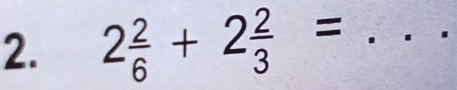 2 2/6 +2 2/3 = _