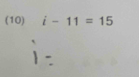 (10) i-11=15