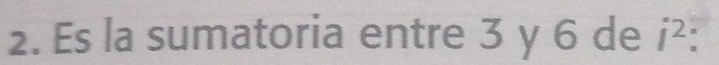 Es la sumatoria entre 3 y 6 de i^2