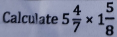 Calculate 5 4/7 * 1 5/8 