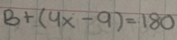 B+(4x-9)=180