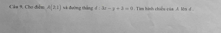 Cho điểm A(2;1) và đường thẳng d : 3x-y+3=0. Tìm hình chiếu của A lên d.