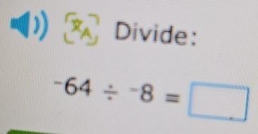 Divide:
-64/^-8=□