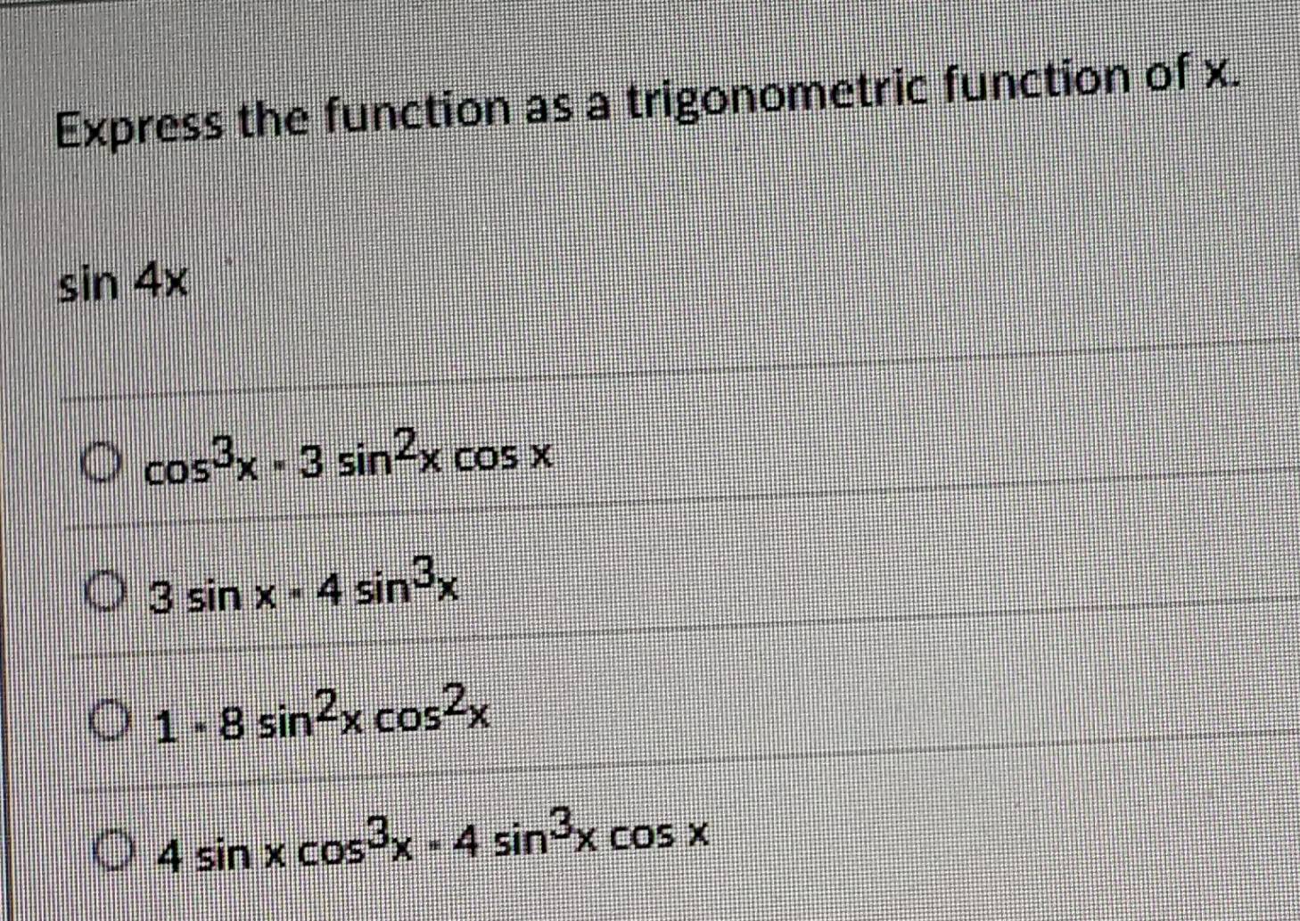 Solved: Express the function as a trigonometric function of x. sin 4x ...