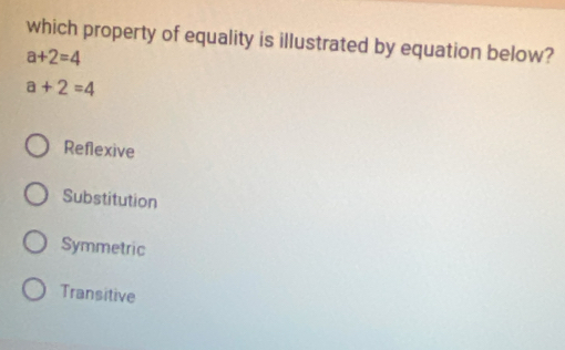 which property of equality is illustrated by equation below?
a+2=4
a+2=4
Reflexive
Substitution
Symmetric
Transitive