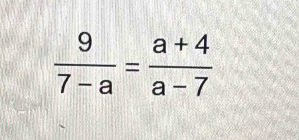  9/7-a = (a+4)/a-7 