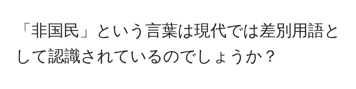 「非国民」という言葉は現代では差別用語として認識されているのでしょうか？