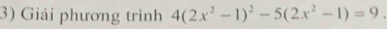 Giải phương trình 4(2x^2-1)^2-5(2x^2-1)=9