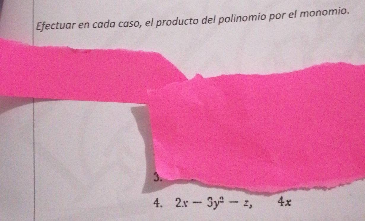 Efectuar en cada caso, el producto del polinomio por el monomio. 
3. 
4. 2x-3y^2-z, 4x