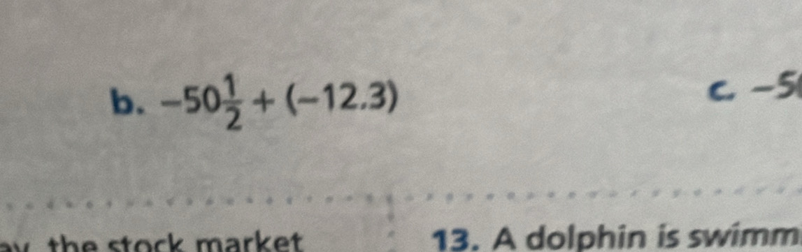 b. -50 1/2 +(-12.3)
C. -5
13. A dolphin is swimm
