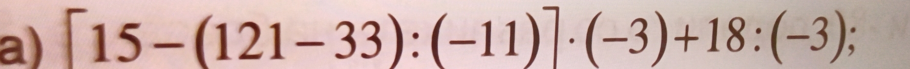 [15-(121-33):(-11)]· (-3)+18:(-3);