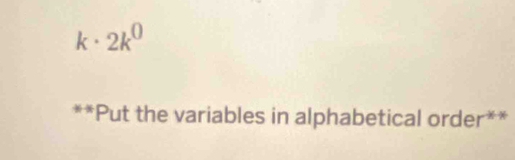 k· 2k^0
**Put the variables in alphabetical order**