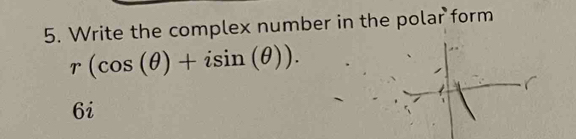 Write the complex number in the polar form
r(cos (θ )+isin (θ )). 
6i