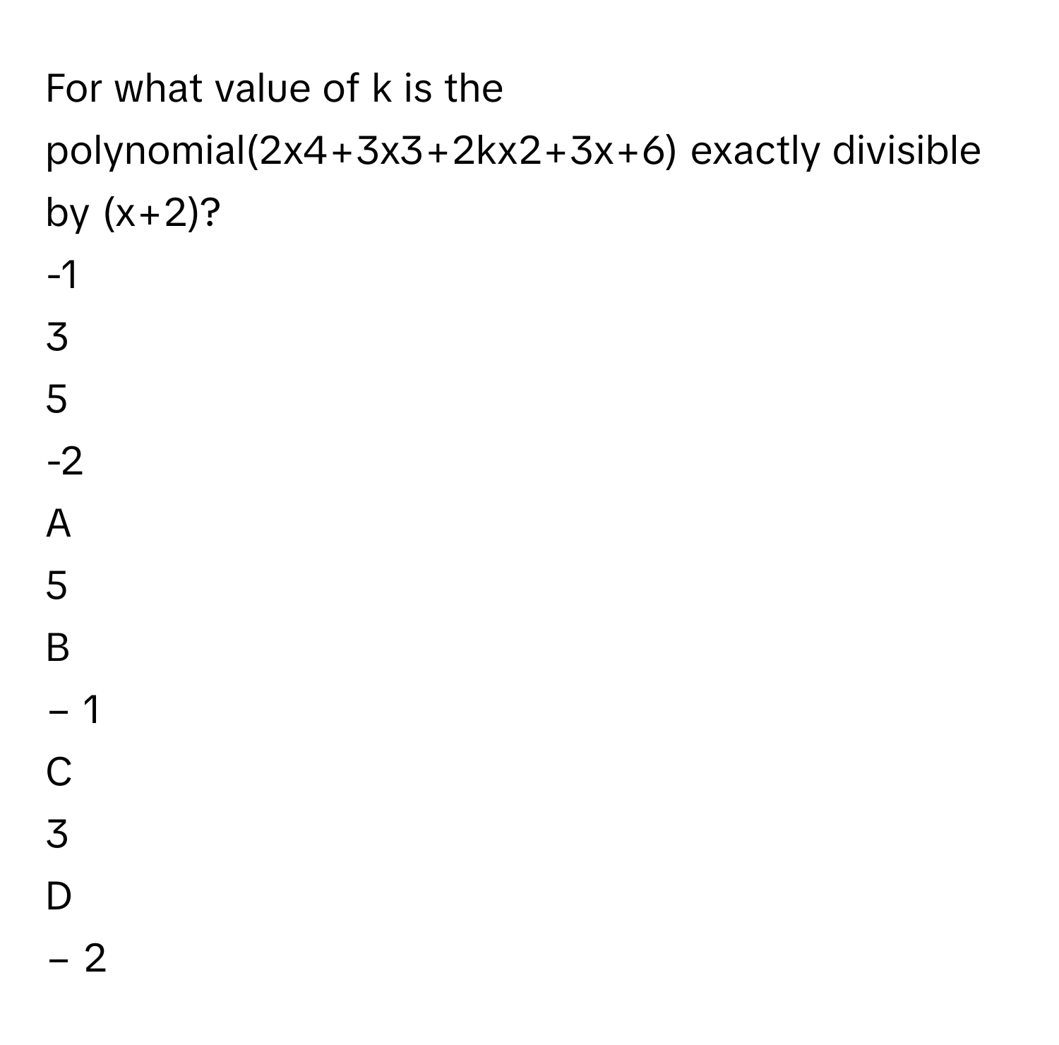 Solved: For what value of k is the polynomial(2x4+3x3+2kx2+3x+6 ...