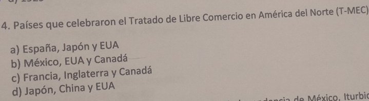 Países que celebraron el Tratado de Libre Comercio en América del Norte (T-MEC)
a) España, Japón y EUA
b) México, EUA y Canadá
c) Francia, Inglaterra y Canadá
d) Japón, China y EUA
de México, Iturbio