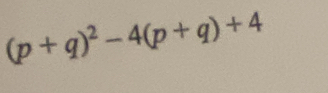 (p+q)^2-4(p+q)+4