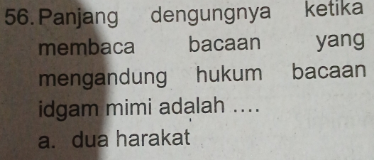 Panjang dengungnya ketika
membaca bacaan yang
mengandung hukum bacaan
idgam mimi adalah ....
a. dua harakat