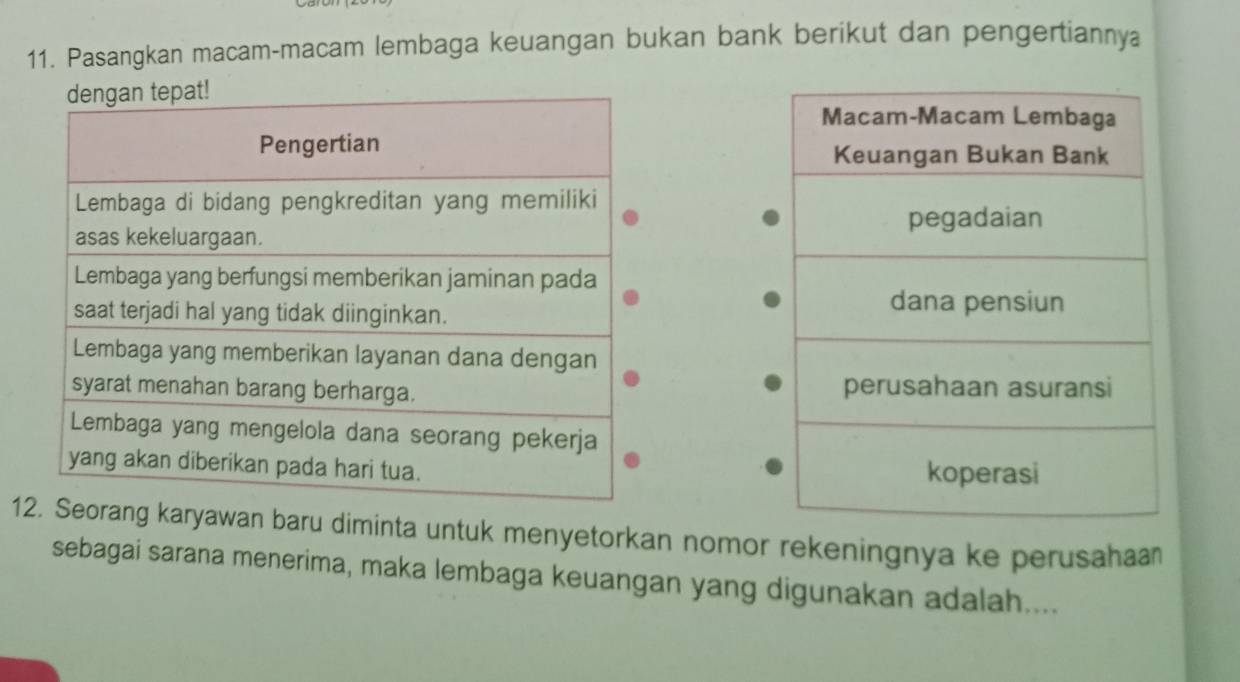 Pasangkan macam-macam lembaga keuangan bukan bank berikut dan pengertiannya 

1 karyawan baru diminta untuk menyetorkan nomor rekeningnya ke perusahan 
sebagai sarana menerima, maka lembaga keuangan yang digunakan adalah....