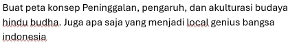 Buat peta konsep Peninggalan, pengaruh, dan akulturasi budaya 
hindu budha. Juga apa saja yang menjadi local genius bangsa 
indonesia