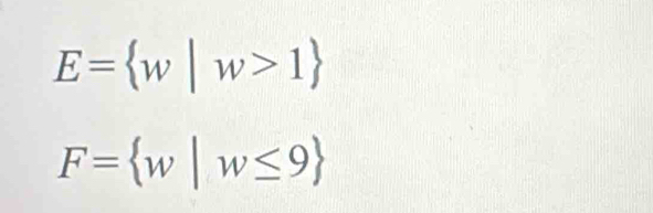 E= w|w>1
F= w|w≤ 9