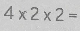 4* 2* 2=