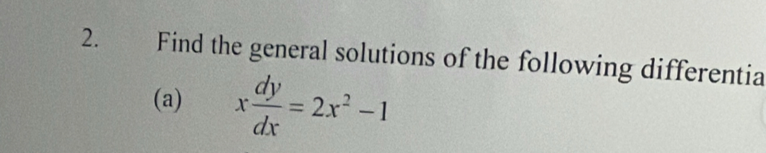 Find the general solutions of the following differentia 
(a) x dy/dx =2x^2-1