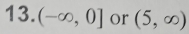 (-∈fty ,0] or (5,∈fty )