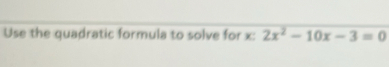 Use the quadratic formula to solve for x : 2x^2-10x-3=0