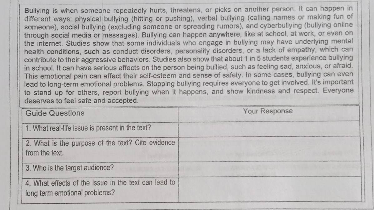 Bullying is when someone repeatedly hurts, threatens, or picks on another person. It can happen in 
different ways: physical bullying (hitting or pushing), verbal bullying (calling names or making fun of 
someone), social bullying (excluding someone or spreading rumors), and cyberbullying (bullying online 
through social media or messages). Bullying can happen anywhere, like at school, at work, or even on 
the internet. Studies show that some individuals who engage in bullying may have underlying mental 
health conditions, such as conduct disorders, personality disorders, or a lack of empathy, which can 
contribute to their aggressive behaviors. Studies also show that about 1 in 5 students experience bullying 
in school. It can have serious effects on the person being bullied, such as feeling sad, anxious, or afraid. 
This emotional pain can affect their self-esteem and sense of safety. In some cases, bullying can even 
lead to long-term emotional problems. Stopping bullying requires everyone to get involved. It's important 
to stand up for others, report bullying when it happens, and show kindness and respect. Everyone