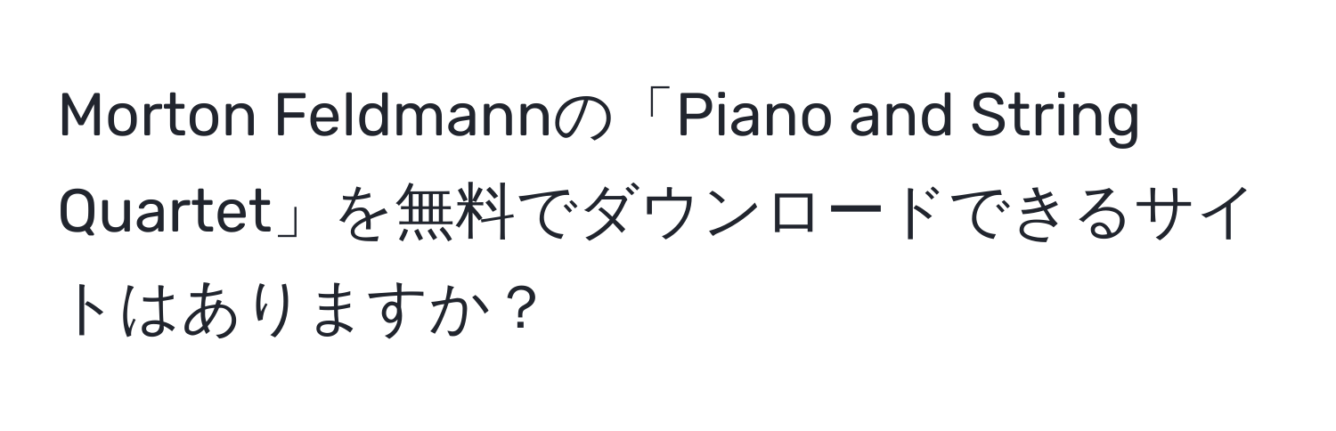 Morton Feldmannの「Piano and String Quartet」を無料でダウンロードできるサイトはありますか？