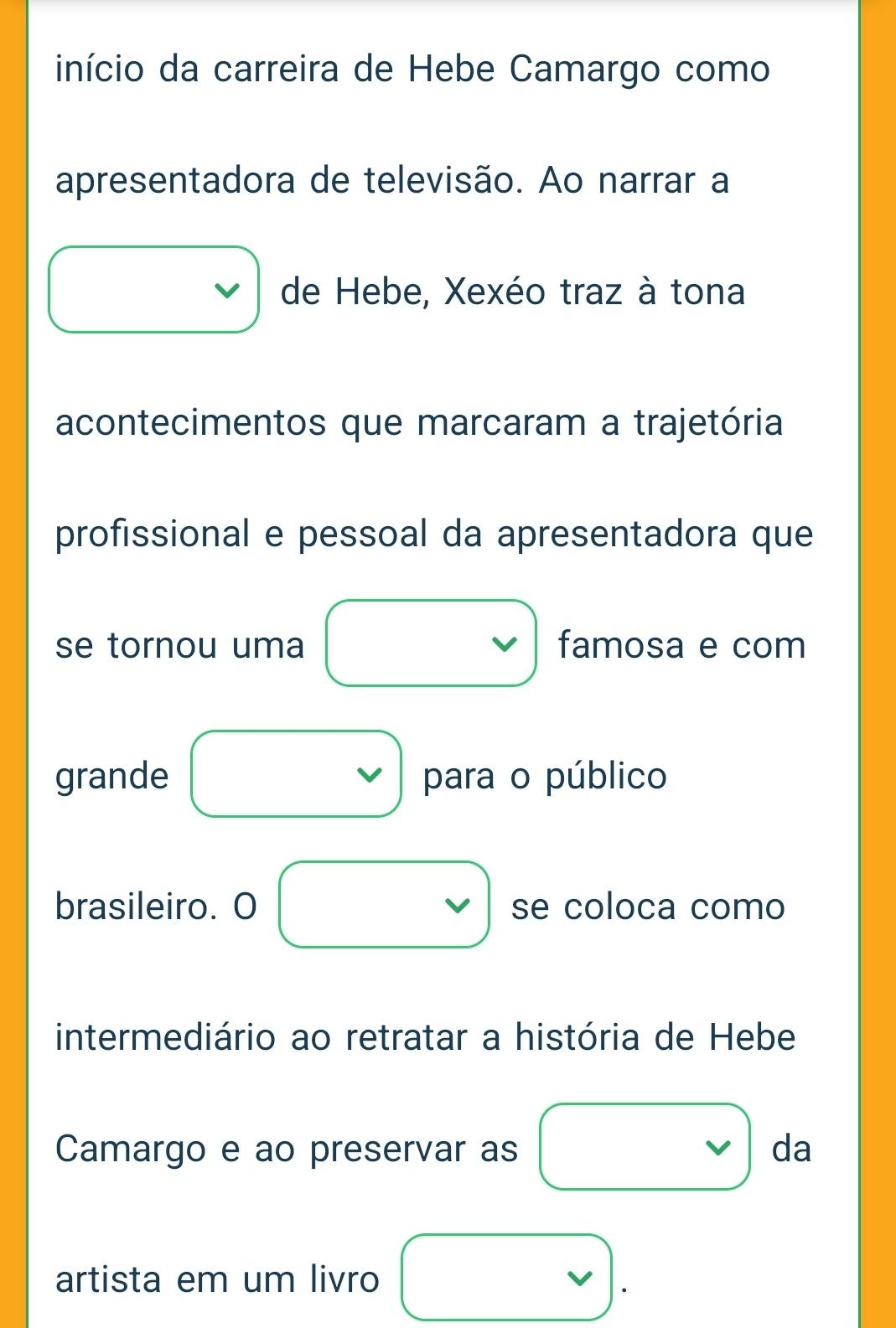 início da carreira de Hebe Camargo como 
apresentadora de televisão. Ao narrar a 
de Hebe, Xexéo traz à tona 
acontecimentos que marcaram a trajetória 
profissional e pessoal da apresentadora que 
se tornou uma famosa e com 
grande para o público 
brasileiro. O se coloca como 
intermediário ao retratar a história de Hebe 
Camargo e ao preservar as da 
artista em um livão