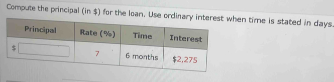 Compute the principal (in $) for the loan. Use ordinary interest when time is stated in days.