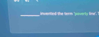 invented the term 'poverty line'. 1