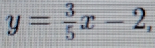 y= 3/5 x-2
 1/4 