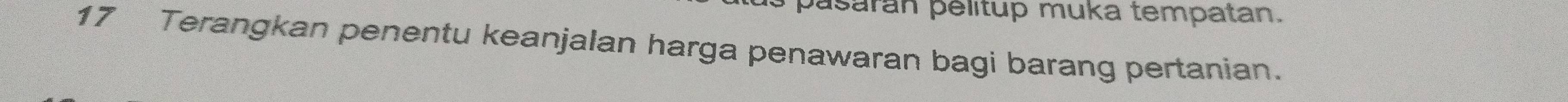 pasaran pélitup muka tempatan. 
17 Terangkan penentu keanjalan harga penawaran bagi barang pertanian.