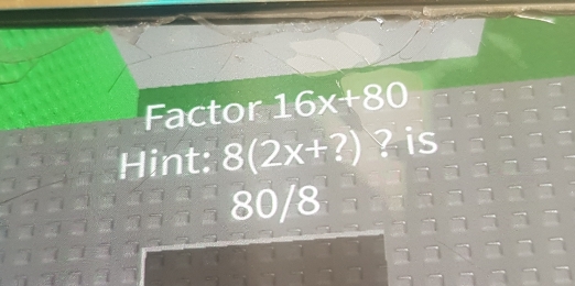 Factor 16x+80
Hint: 8(2x+?) ? is
80/8