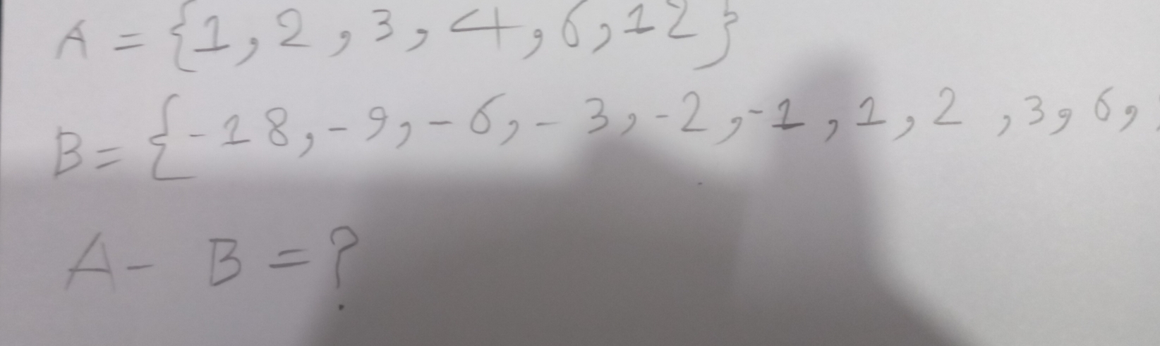 A= 1,2,3,4,6,12
B= -18,-9,-6,-3,-2,-1,1,2,3,6,
A-B= C