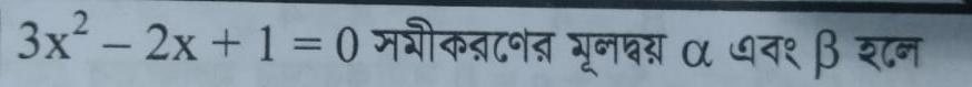 3x^2-2x+1=0 मभीक्टनत्न भूनवस α ७न१β शन