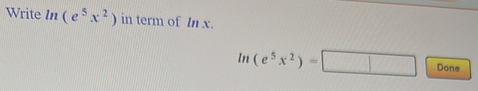 Write ln (e^5x^2) in term of ln x.
ln (e^5x^2)=□ Done