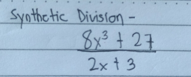 Syothotic Division -
 (8x^3+27)/2x+3 