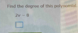 Find the degree of this polynomial.
2v-8