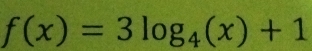 f(x)=3log _4(x)+1